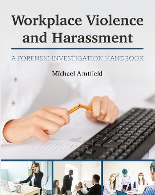 Workplace Violence and Harassment: A Forensic Investigation Handbook - Michael Arntfield - cover