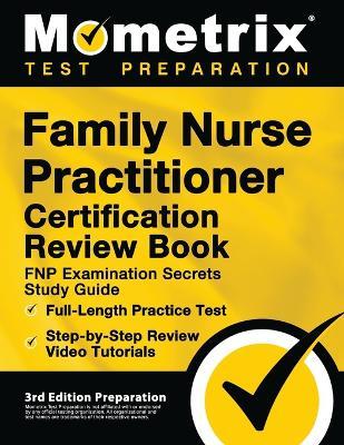 Family Nurse Practitioner Certification Review Book - Fnp Examination Secrets Study Guide, Full-Length Practice Test, Step-By-Step Video Tutorials: [3rd Edition Preparation] - cover