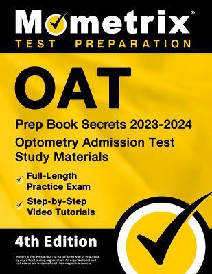 Oat Prep Book Secrets 2023-2024 - Optometry Admission Test Study Materials, Full-Length Practice Exam, Step-By-Step Video Tutorials: [4th Edition] - cover