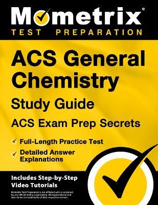 Acs General Chemistry Study Guide - Acs Exam Prep Secrets, Full-Length Practice Test, Detailed Answer Explanations: [Includes Step-By-Step Video Tutorials] - cover