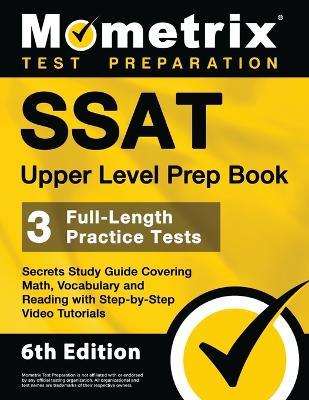 SSAT Upper Level Prep Book - 3 Full-Length Practice Tests, Secrets Study Guide Covering Math, Vocabulary and Reading with Step-By-Step Video Tutorials: [6th Edition] - cover