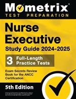 Nurse Executive Study Guide 2024-2025 - 3 Full-Length Practice Tests, Exam Secrets Review Book for the ANCC Certification: [5th Edition]