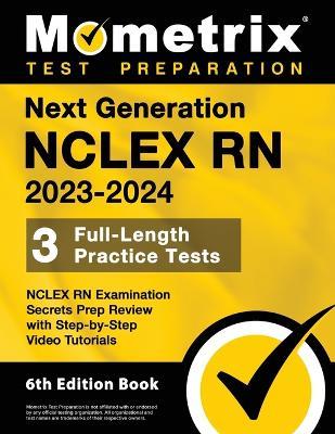 Next Generation NCLEX RN 2023-2024 - 3 Full-Length Practice Tests, NCLEX RN Examination Secrets Prep Review with Step-By-Step Video Tutorials: [6th Edition Book] - cover