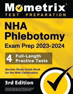 NHA Phlebotomy Exam Prep 2023-2024 - 4 Full-Length Practice Tests, Secrets Study Guide Book for the Nha Certification: [3rd Edition] - cover