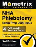 NHA Phlebotomy Exam Prep 2023-2024 - 4 Full-Length Practice Tests, Secrets Study Guide Book for the Nha Certification: [3rd Edition]