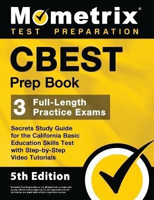CBEST Prep Book - 3 Full-Length Practice Exams, Secrets Study Guide for the California Basic Education Skills Test with Step-By-Step Video Tutorials: [5th Edition] - cover