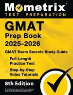 GMAT Prep Book 2025-2026 - GMAT Exam Secrets Study Guide, Full-Length Practice Test, Step-By-Step Video Tutorials: [8th Edition]