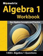 Algebra 1 Workbook - 1,400+ Questions, Key Algebra Concepts and Practice: [Detailed Answer Explanations]