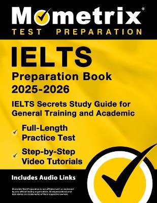 Ielts Preparation Book 2025-2026 - Ielts Secrets Study Guide for General Training and Academic, Full-Length Practice Test, Step-By-Step Video Tutorials: [Includes Audio Links] - cover