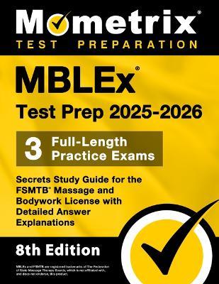 Mblex Test Prep 2025-2026 - 3 Full-Length Practice Exams, Secrets Study Guide for the Fsmtb Massage and Bodywork License with Detailed Answer Explanations: [8th Edition] - cover