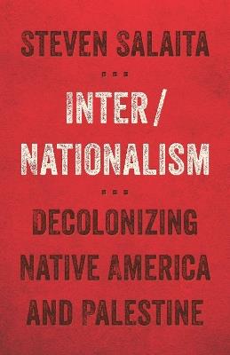 Inter/Nationalism: Decolonizing Native America and Palestine - Steven Salaita - cover