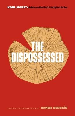 The Dispossessed: Karl Marx's Debates on Wood Theft and the Right of the Poor - Daniel Bensaïd - cover