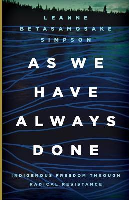 As We Have Always Done: Indigenous Freedom through Radical Resistance - Leanne Betasamosake Simpson - cover