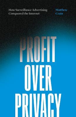 Profit over Privacy: How Surveillance Advertising Conquered the Internet - Matthew Crain - cover