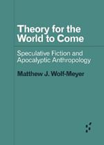 Theory for the World to Come: Speculative Fiction and Apocalyptic Anthropology