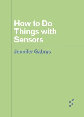 How to Do Things with Sensors - Jennifer Gabrys - cover