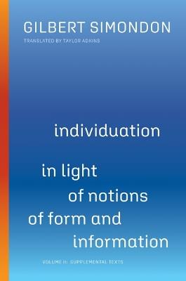 Individuation in Light of Notions of Form and Information: Volume II: Supplemental Texts - Gilbert Simondon - cover