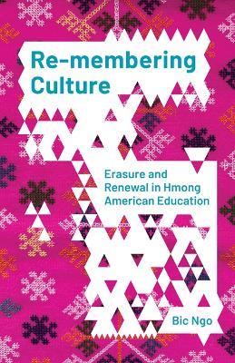 Re-membering Culture: Erasure and Renewal in Hmong American Education - Bic Ngo - cover