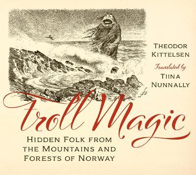 Troll Magic: Hidden Folk from the Mountains and Forests of Norway - Theodor Kittelsen - cover
