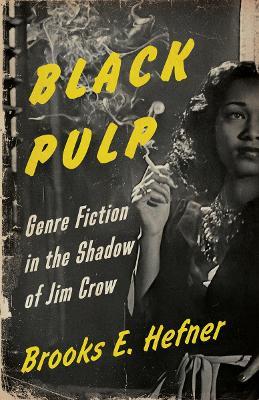 Black Pulp: Genre Fiction in the Shadow of Jim Crow - Brooks E. Hefner - cover