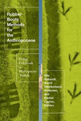 Rubber Boots Methods for the Anthropocene: Doing Fieldwork in Multispecies Worlds - cover