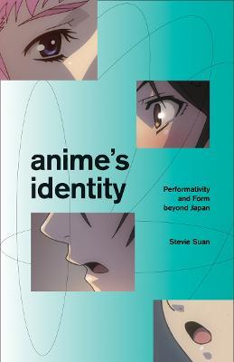Anime's Identity: Performativity and Form beyond Japan - Stevie Suan - cover