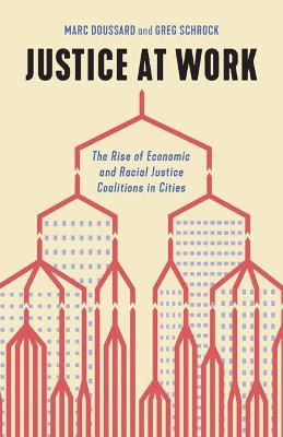 Justice at Work: The Rise of Economic and Racial Justice Coalitions in Cities - Marc Doussard,Greg Schrock - cover