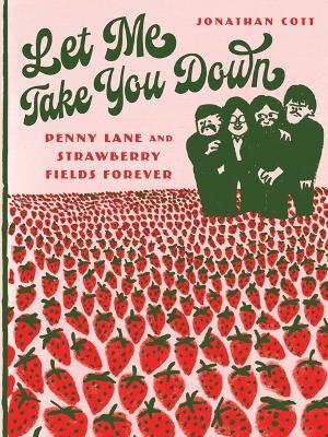 Let Me Take You Down: Penny Lane and Strawberry Fields Forever - Jonathan Cott - cover