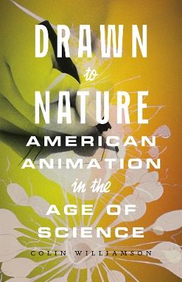 Drawn to Nature: American Animation in the Age of Science - Colin Williamson - cover