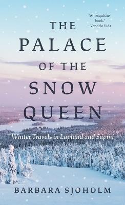 The Palace of the Snow Queen: Winter Travels in Lapland and Sápmi - Barbara Sjoholm - cover