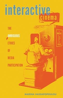 Interactive Cinema: The Ambiguous Ethics of Media Participation - Marina Hassapopoulou - cover