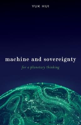 Machine and Sovereignty: For a Planetary Thinking - Yuk Hui - cover