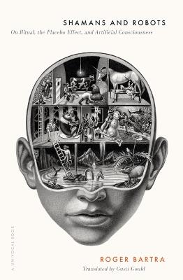 Shamans and Robots: On Ritual, the Placebo Effect, and Artificial Consciousness - Roger Bartra - cover