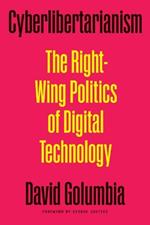 Cyberlibertarianism: The Right-Wing Politics of Digital Technology
