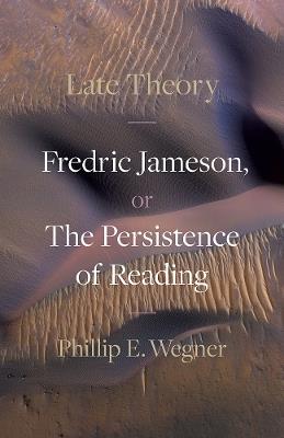Late Theory: Fredric Jameson, or the Persistence of Reading - Phillip E. Wegner - cover