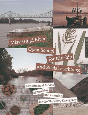 Mississippi River Open School for Kinship and Social Exchange: Experimental Modes of Teaching and Learning for the Planetary Emergency - cover