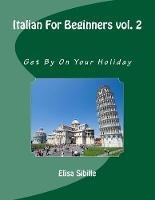 Italian For Beginners: Get By On Your Holiday - Elisa Sibille - cover