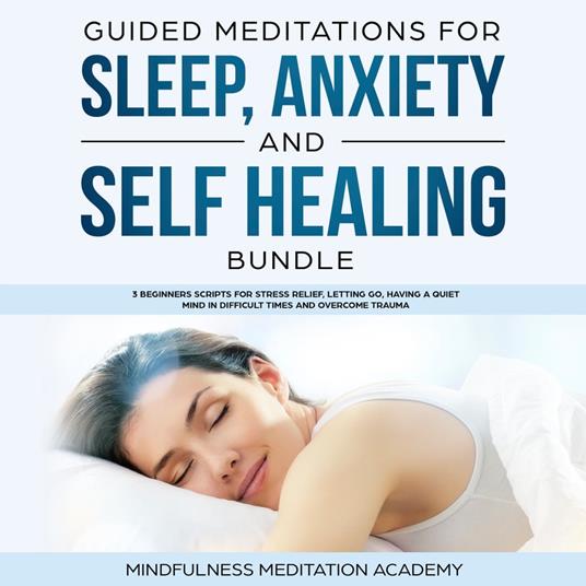 Guided Meditations for Sleep, Anxiety and Self Healing Bundle: 3 Beginners Scripts for Stress Relief, letting go, having a quiet Mind in difficult Times and overcome Trauma