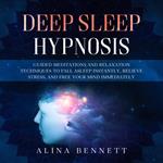 Deep Sleep Hypnosis: Guided Meditations and Relaxation Techniques to Fall Asleep Instantly, Relieve Stress, and Free Your Mind Immediately