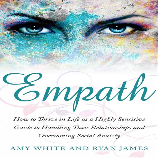 Empath: How to Thrive in Life as a Highly Sensitive Guide to Handling Toxic Relationships and Overcoming Social Anxiety