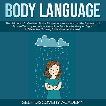 Body Language: The Ultimate 0 Guide on Facial Expressions to understand the Secrets and Proven Techniques on how to analyze People effectively on Sight in 5 Minutes (Training for Business and Sales)