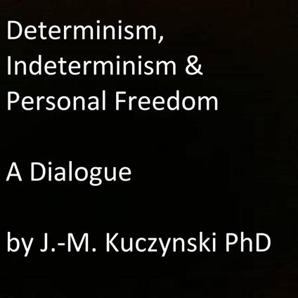 Determinism, Indeterminism, and Personal Freedom: A Dialogue