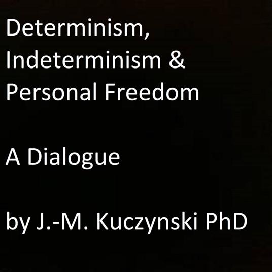 Determinism, Indeterminism, and Personal Freedom: A Dialogue