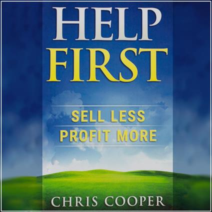 Help First: Sell Less. Profit More.