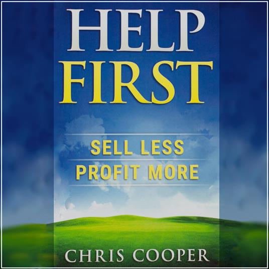 Help First: Sell Less. Profit More.