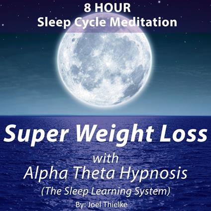 8 Hour Sleep Cycle Meditation - Super Weight Loss with Alpha Theta Hypnosis (The Sleep Learning System)