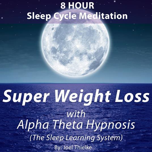 8 Hour Sleep Cycle Meditation - Super Weight Loss with Alpha Theta Hypnosis (The Sleep Learning System)
