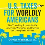 U.S. Taxes for Worldly Americans: The Traveling Expat's Guide to Living, Working, and Staying Tax Compliant Abroad