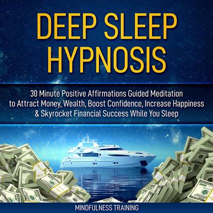 Deep Sleep Hypnosis: 30 Minute Positive Affirmations Guided Meditation to Attract Money, Wealth, Boost Confidence, Increase Happiness & Skyrocket Financial Success While You Sleep (Guided Imagery, Law of Attraction Visualizations, & Relaxation Techni