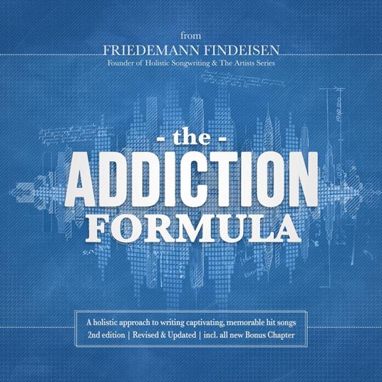 The Addiction Formula | A holistic approach to writing captivating, memorable hit songs (2nd edition)